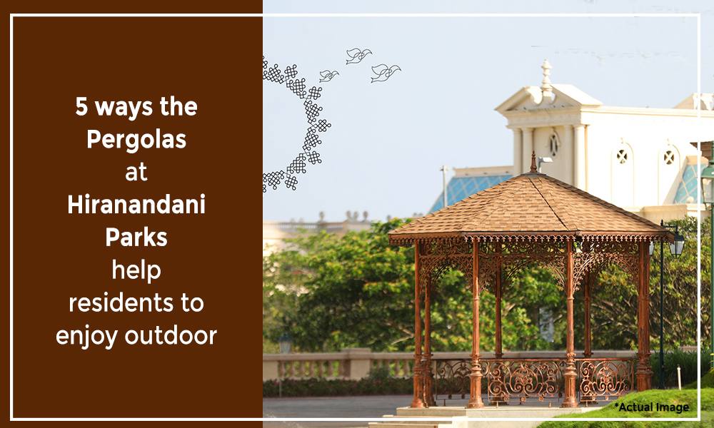5 ways the pergolas at hiranandani parks help residents to enjoy outdoor