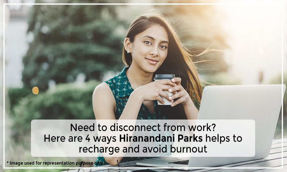 Need to disconnect from work? Here are 4 ways Hiranandani Parks helps to recharge and avoid burnout