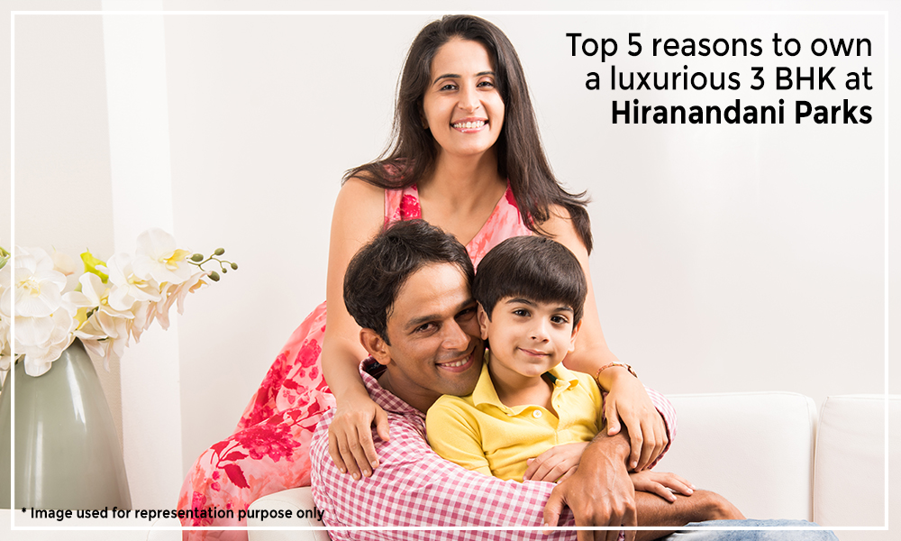 Top 5 reasons to own a luxurious 3 BHK at Hiranandani Parks